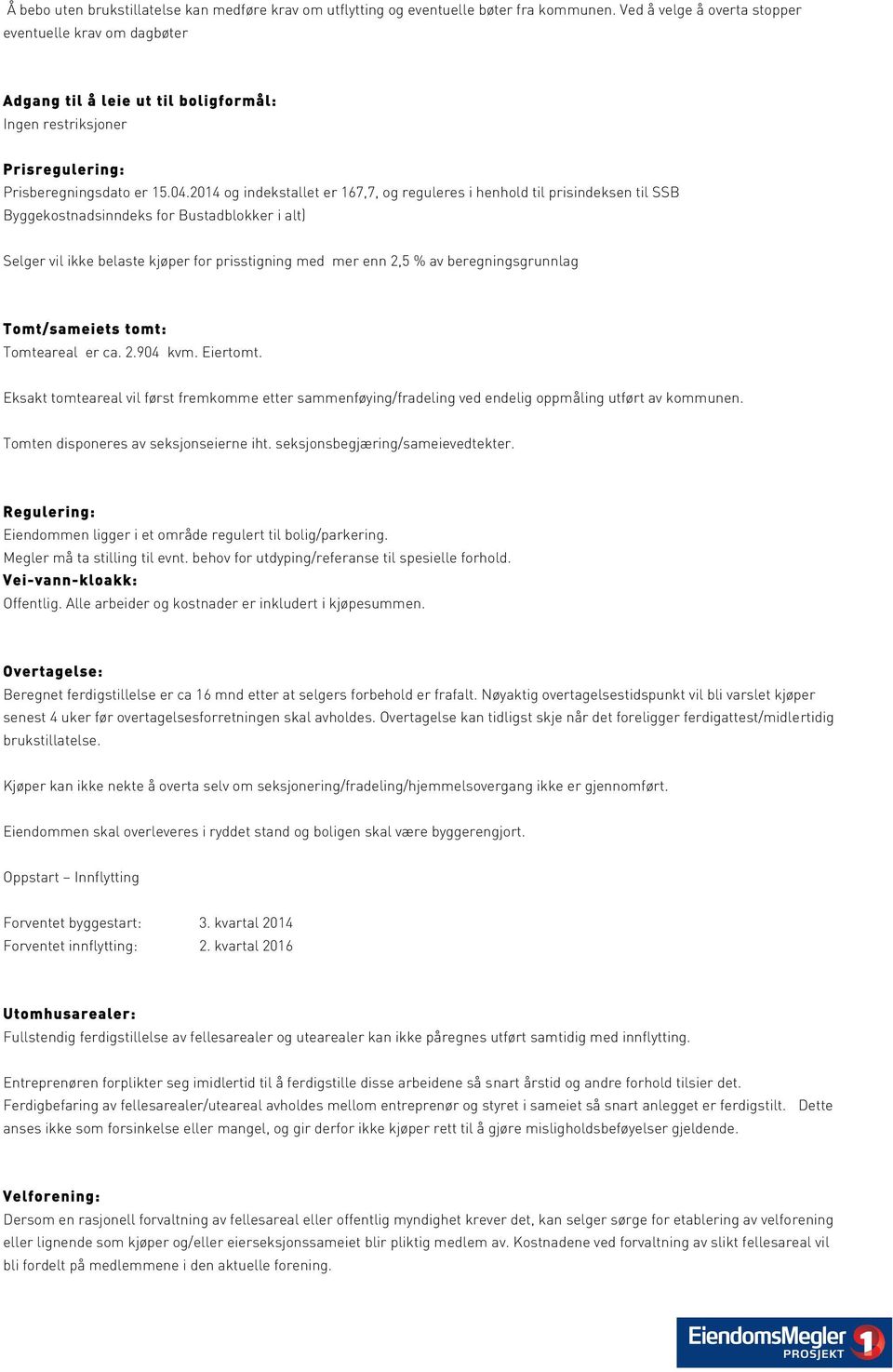 04 og indekstallet er 67,7, og reguleres i henhold til prisindeksen til SSB Byggekostnadsinndeks for Bustadblokker i alt) Selger vil ikke belaste kjøper for prisstigning med mer enn,5 % av