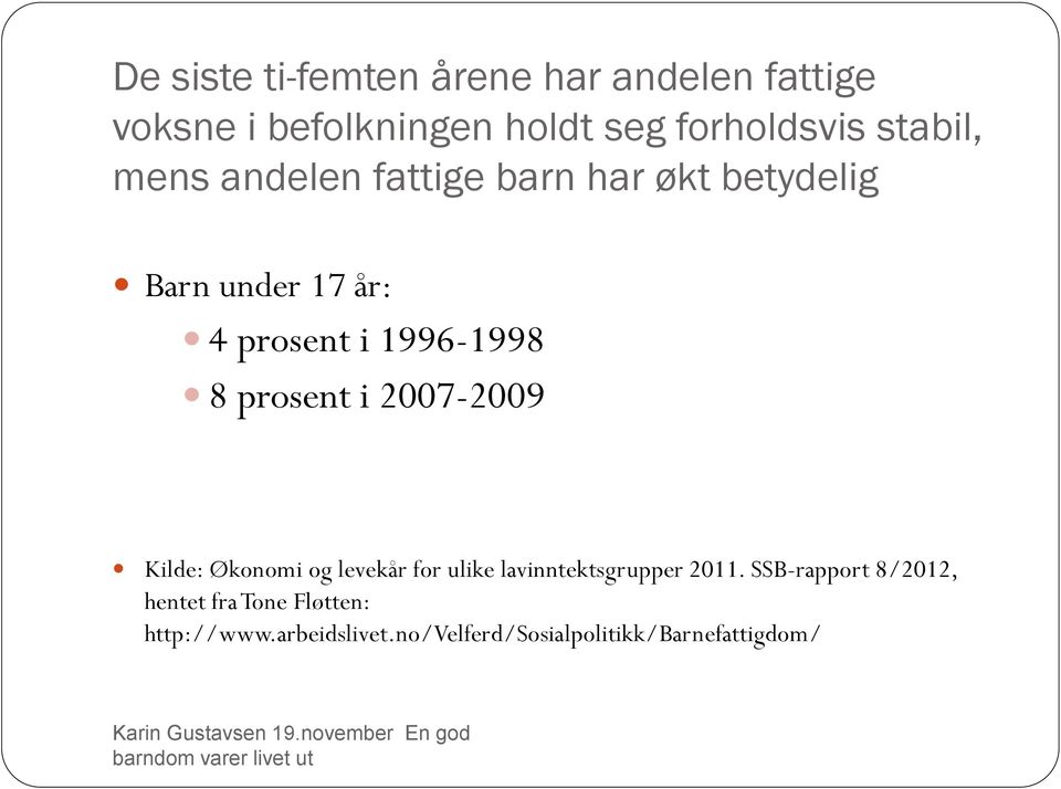 prosent i 2007-2009 Kilde: Økonomi og levekår for ulike lavinntektsgrupper 2011.