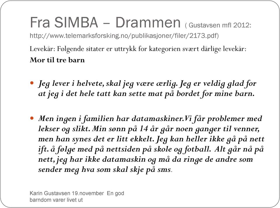 Jeg er veldig glad for at jeg i det hele tatt kan sette mat på bordet for mine barn. Men ingen i familien har datamaskiner. Vi får problemer med lekser og slikt.