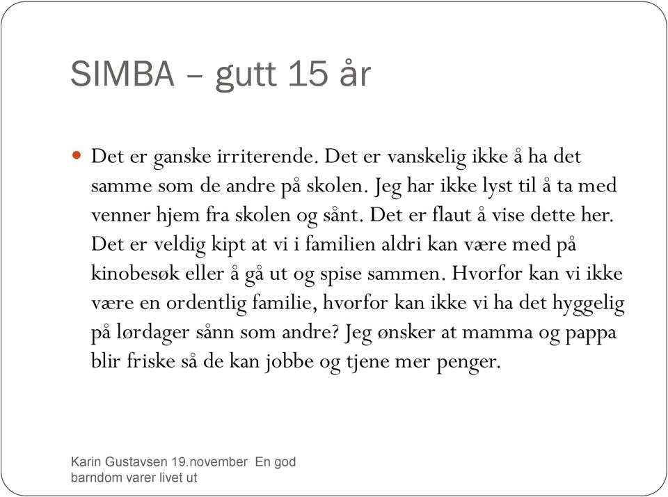 Det er veldig kipt at vi i familien aldri kan være med på kinobesøk eller å gå ut og spise sammen.