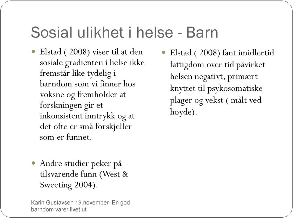 forskjeller som er funnet. Andre studier peker på tilsvarende funn (West & Sweeting 2004).