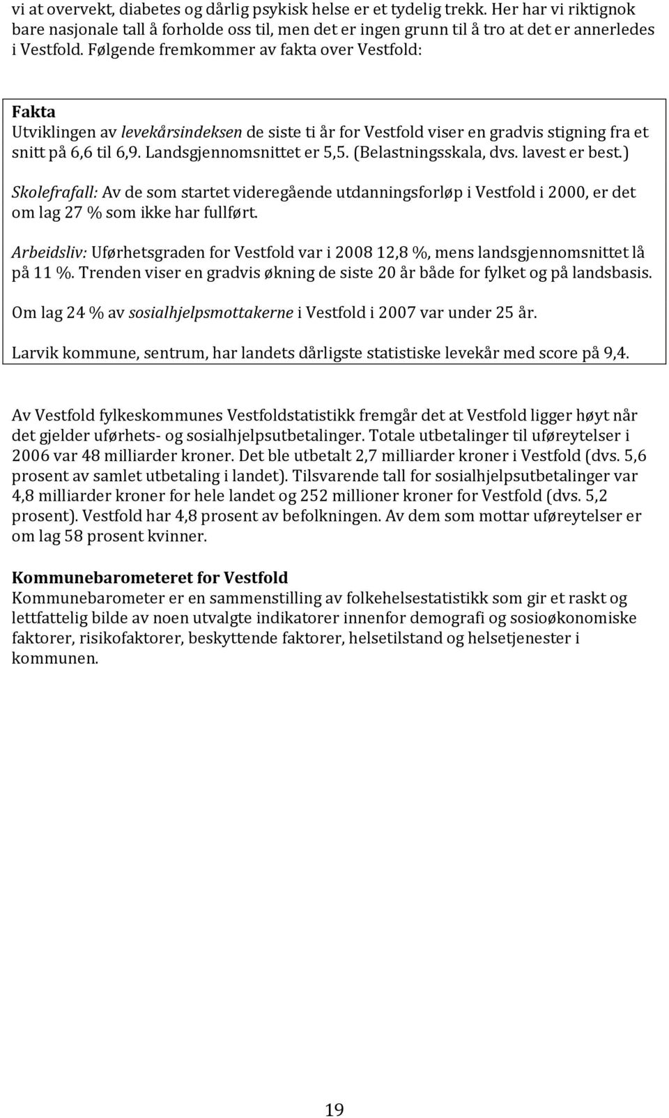 (Belastningsskala, dvs. lavest er best.) Skolefrafall: Av de som startet videregående utdanningsforløp i Vestfold i 2000, er det om lag 27 % som ikke har fullført.