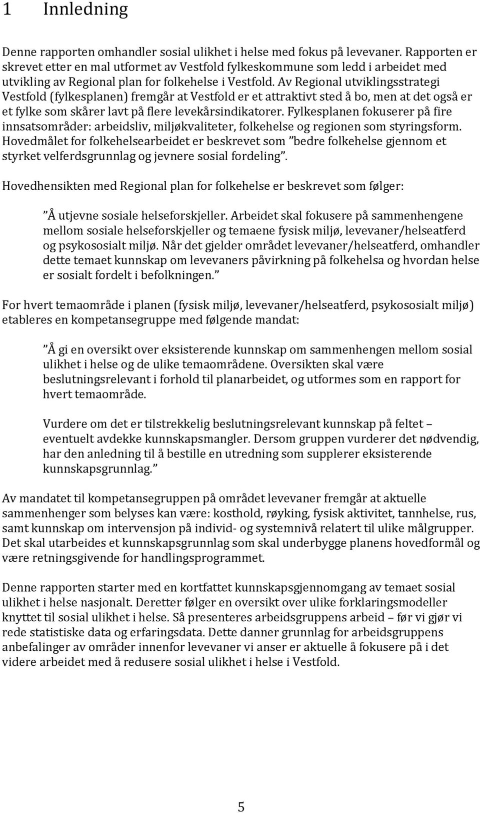 Av Regional utviklingsstrategi Vestfold (fylkesplanen) fremgår at Vestfold er et attraktivt sted å bo, men at det også er et fylke som skårer lavt på flere levekårsindikatorer.