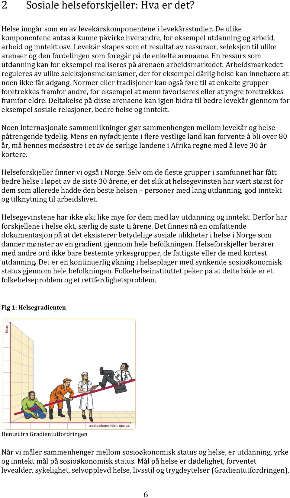 Levekår skapes som et resultat av ressurser, seleksjon til ulike arenaer og den fordelingen som foregår på de enkelte arenaene.