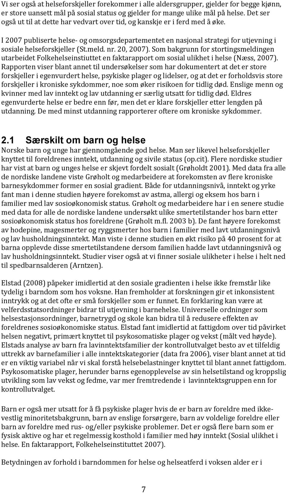 meld. nr. 20, 2007). Som bakgrunn for stortingsmeldingen utarbeidet Folkehelseinstiuttet en faktarapport om sosial ulikhet i helse (Næss, 2007).