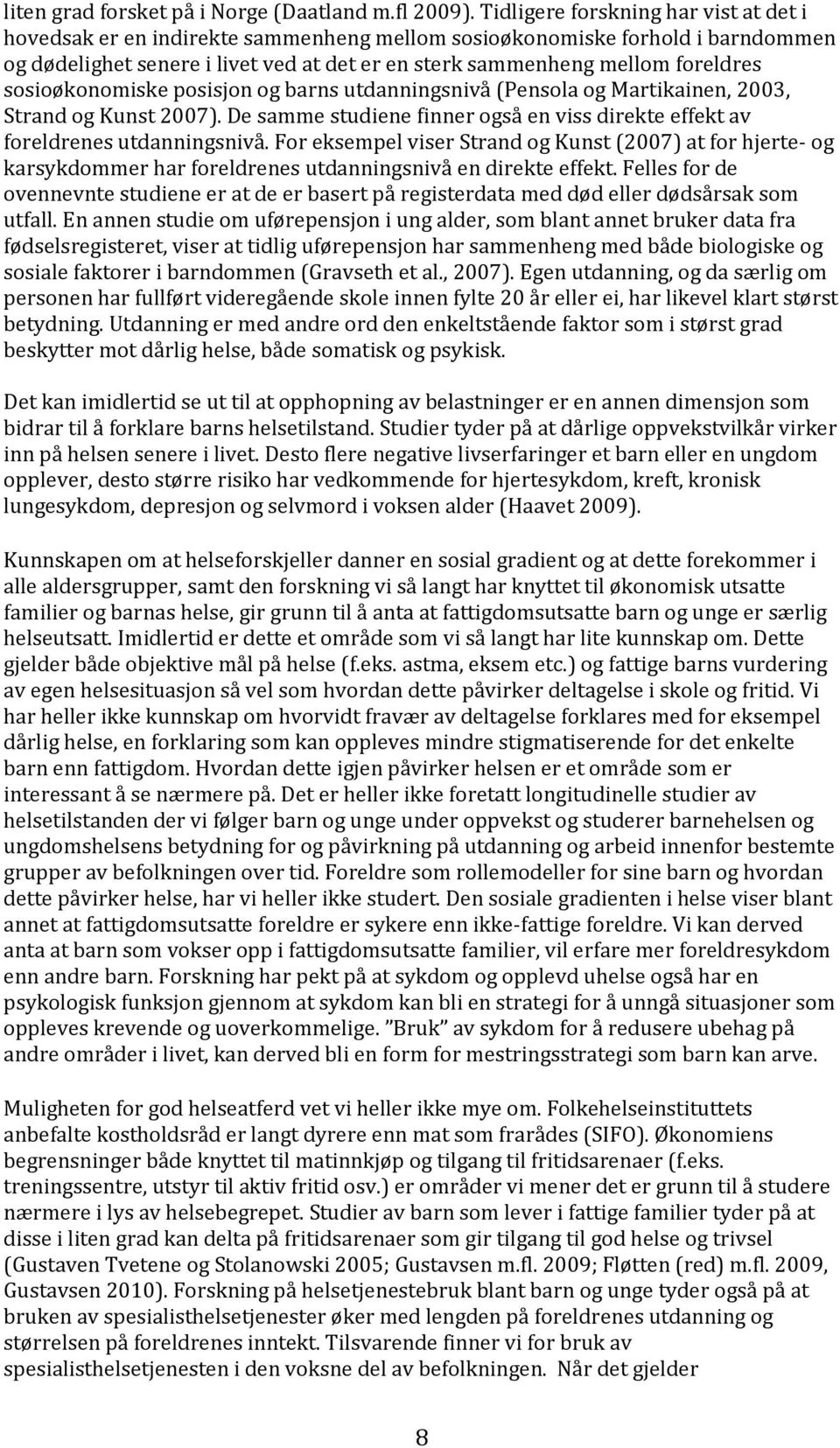 sosioøkonomiske posisjon og barns utdanningsnivå (Pensola og Martikainen, 2003, Strand og Kunst 2007). De samme studiene finner også en viss direkte effekt av foreldrenes utdanningsnivå.