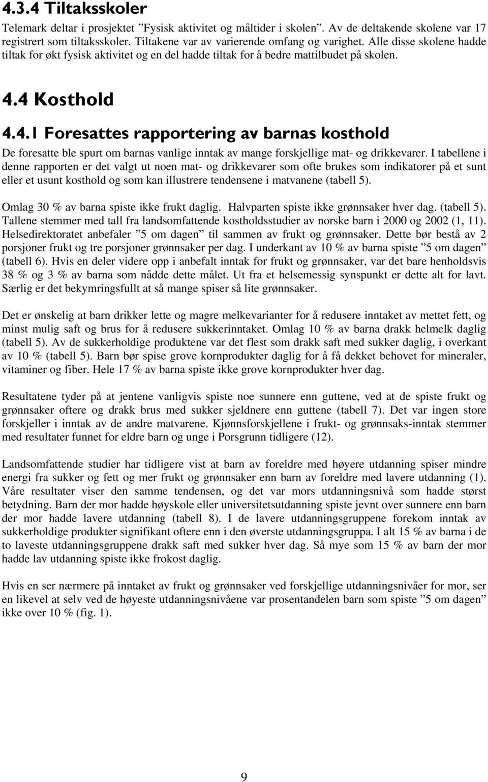 4 Kosthold 4.4.1 Foresattes rapportering av barnas kosthold De foresatte ble spurt om barnas vanlige inntak av mange forskjellige mat- og drikkevarer.