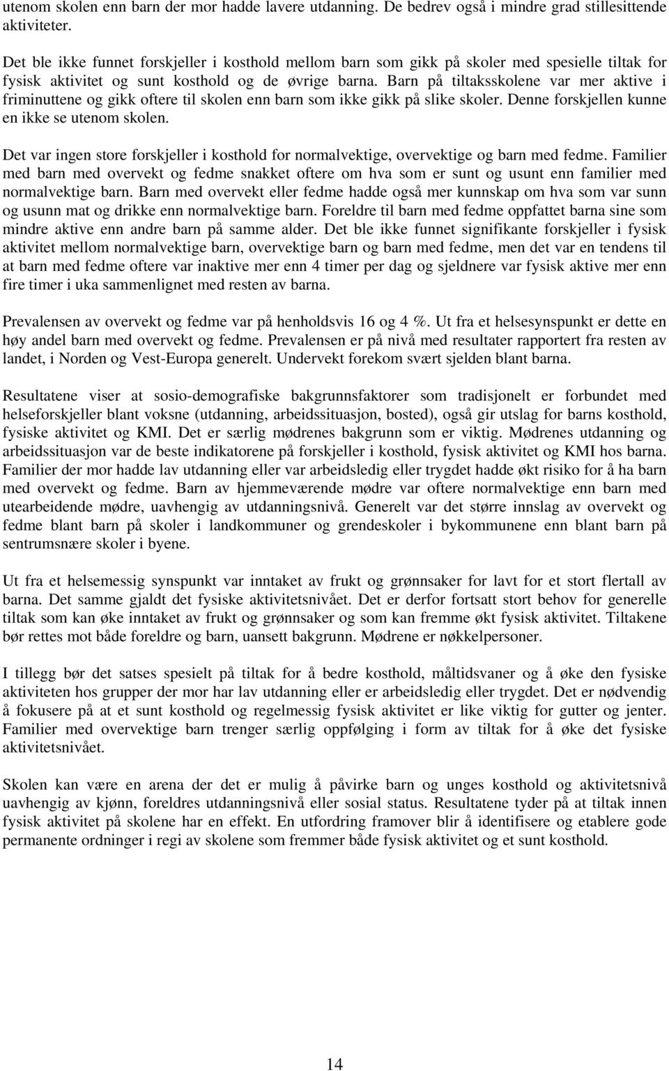 Barn på tiltaksskolene var mer aktive i friminuttene og gikk oftere til skolen enn barn som ikke gikk på slike skoler. Denne forskjellen kunne en ikke se utenom skolen.