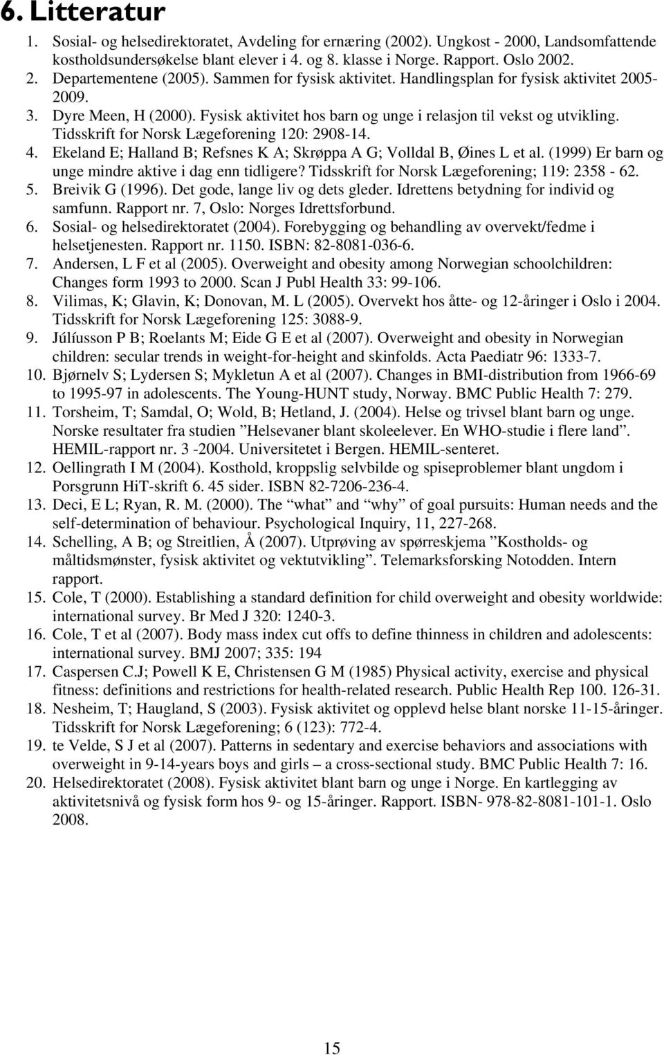 Tidsskrift for Norsk Lægeforening 120: 2908-14. 4. Ekeland E; Halland B; Refsnes K A; Skrøppa A G; Volldal B, Øines L et al. (1999) Er barn og unge mindre aktive i dag enn tidligere?