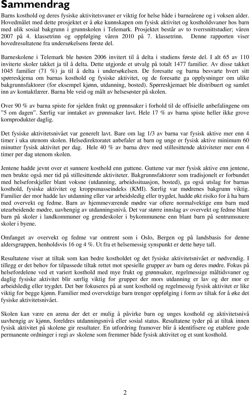 Prosjektet består av to tverrsnittstudier; våren 2007 på 4. klassetrinn og oppfølging våren 2010 på 7. klassetrinn. Denne rapporten viser hovedresultatene fra undersøkelsens første del.