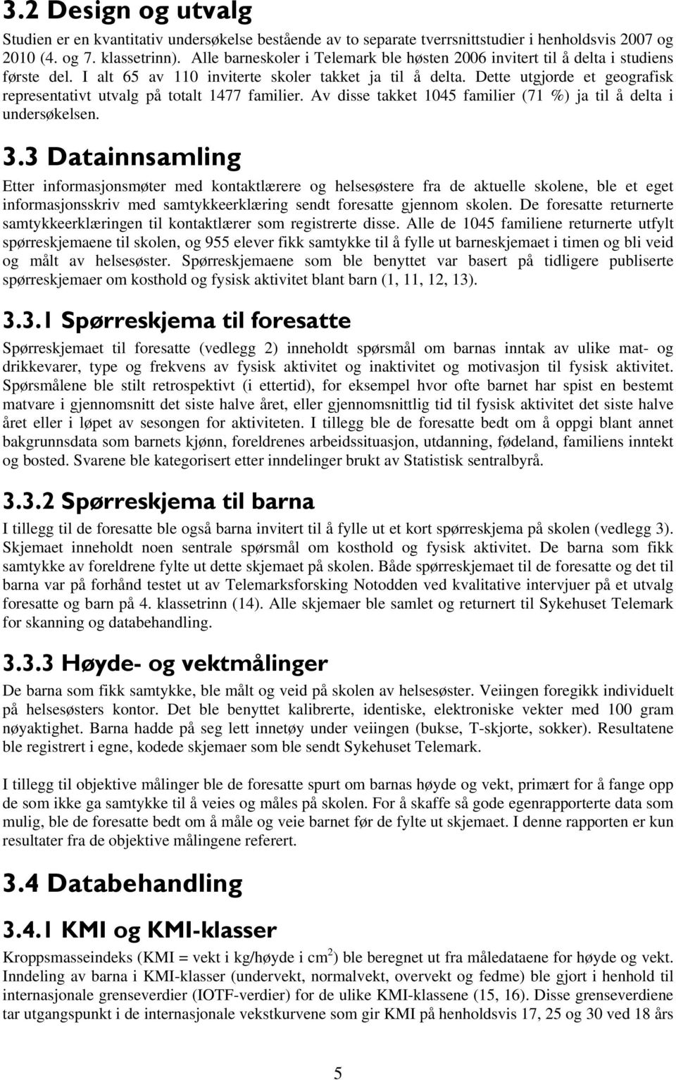 Dette utgjorde et geografisk representativt utvalg på totalt 1477 familier. Av disse takket 1045 familier (71 %) ja til å delta i undersøkelsen. 3.