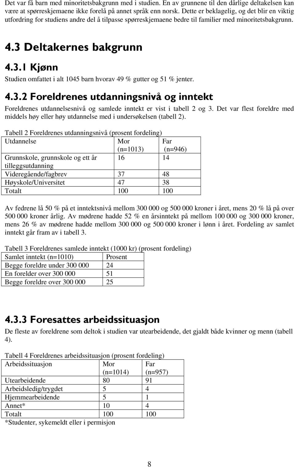 Deltakernes bakgrunn 4.3.1 Kjønn Studien omfattet i alt 1045 barn hvorav 49 % gutter og 51 % jenter. 4.3.2 Foreldrenes utdanningsnivå og inntekt Foreldrenes utdannelsesnivå og samlede inntekt er vist i tabell 2 og 3.