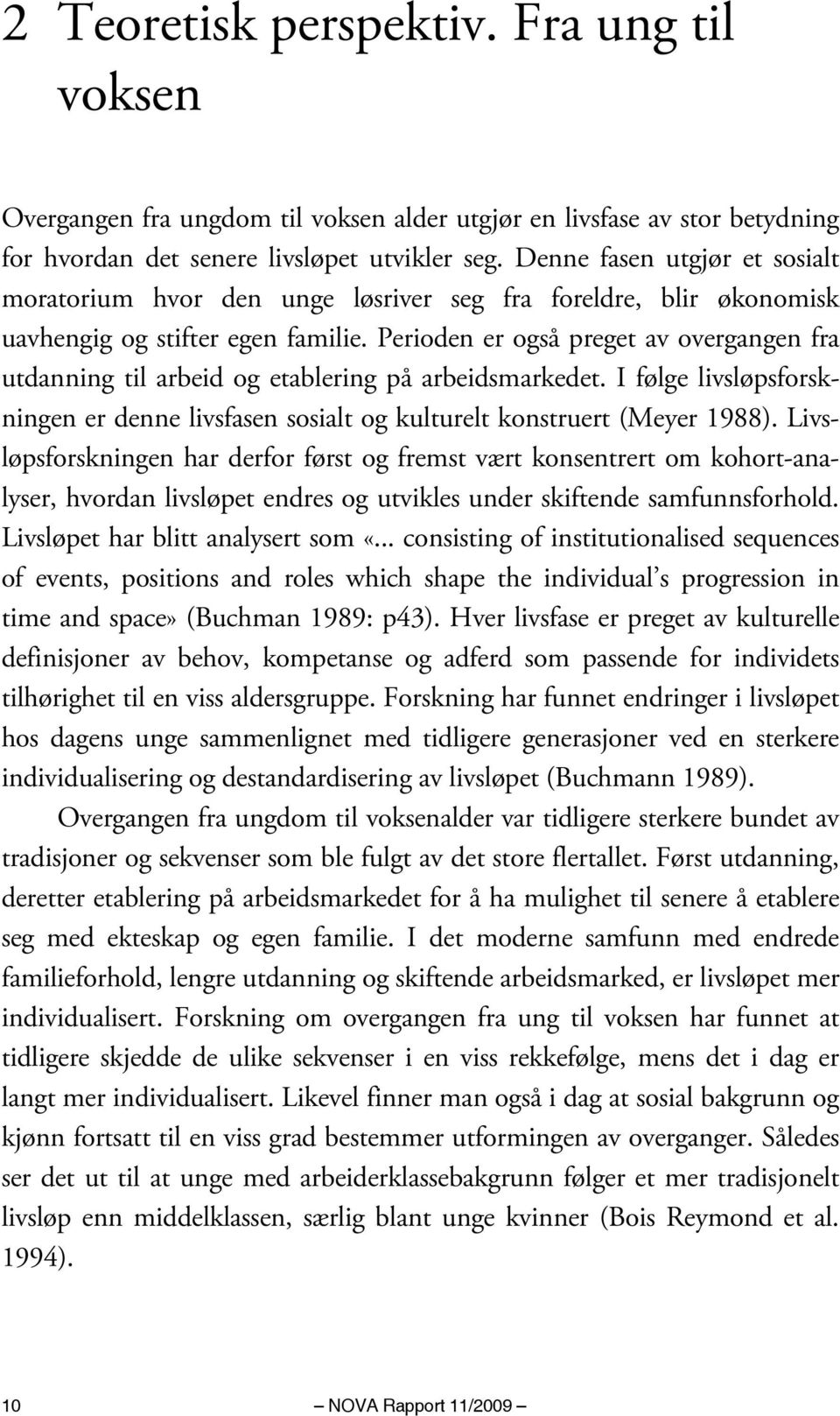 Perioden er også preget av overgangen fra utdanning til arbeid og etablering på arbeidsmarkedet. I følge livsløpsforskningen er denne livsfasen sosialt og kulturelt konstruert (Meyer 1988).