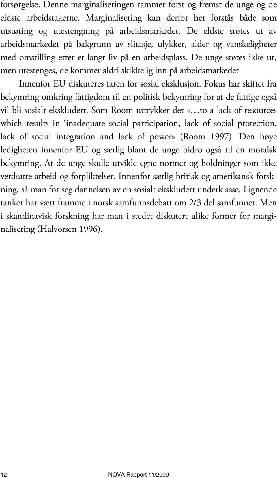 De unge støtes ikke ut, men utestenges, de kommer aldri skikkelig inn på arbeidsmarkedet Innenfor EU diskuteres faren for sosial eksklusjon.