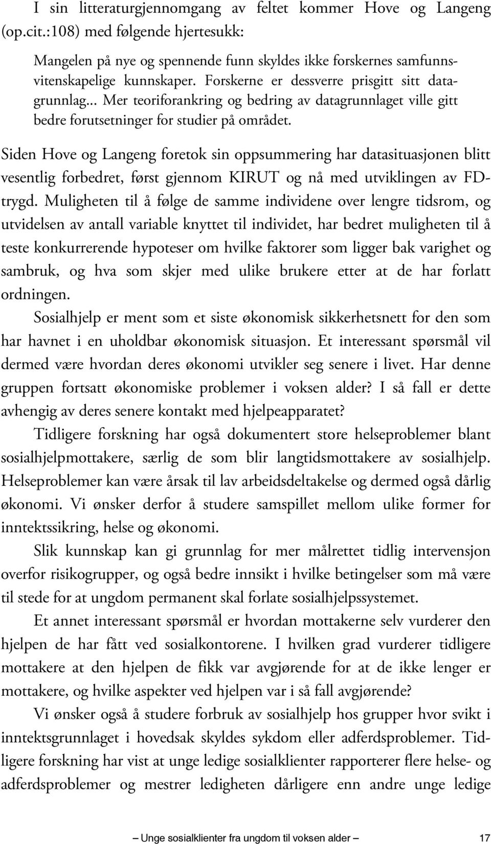 Siden Hove og Langeng foretok sin oppsummering har datasituasjonen blitt vesentlig forbedret, først gjennom KIRUT og nå med utviklingen av FDtrygd.