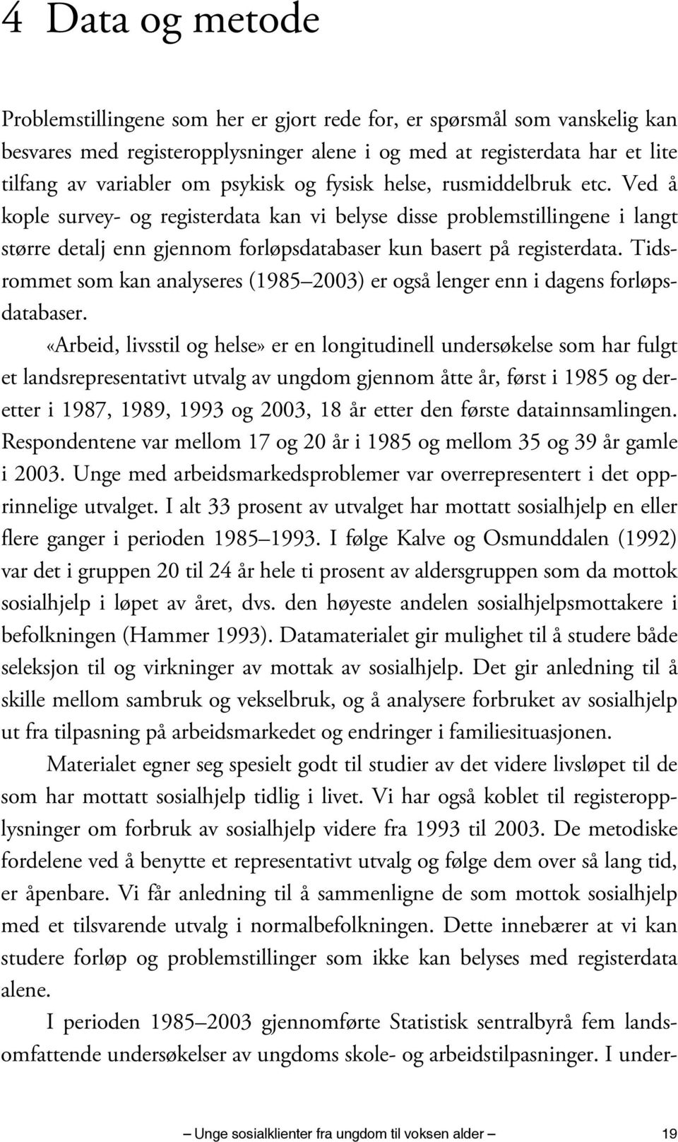 Tidsrommet som kan analyseres (1985 2003) er også lenger enn i dagens forløpsdatabaser.