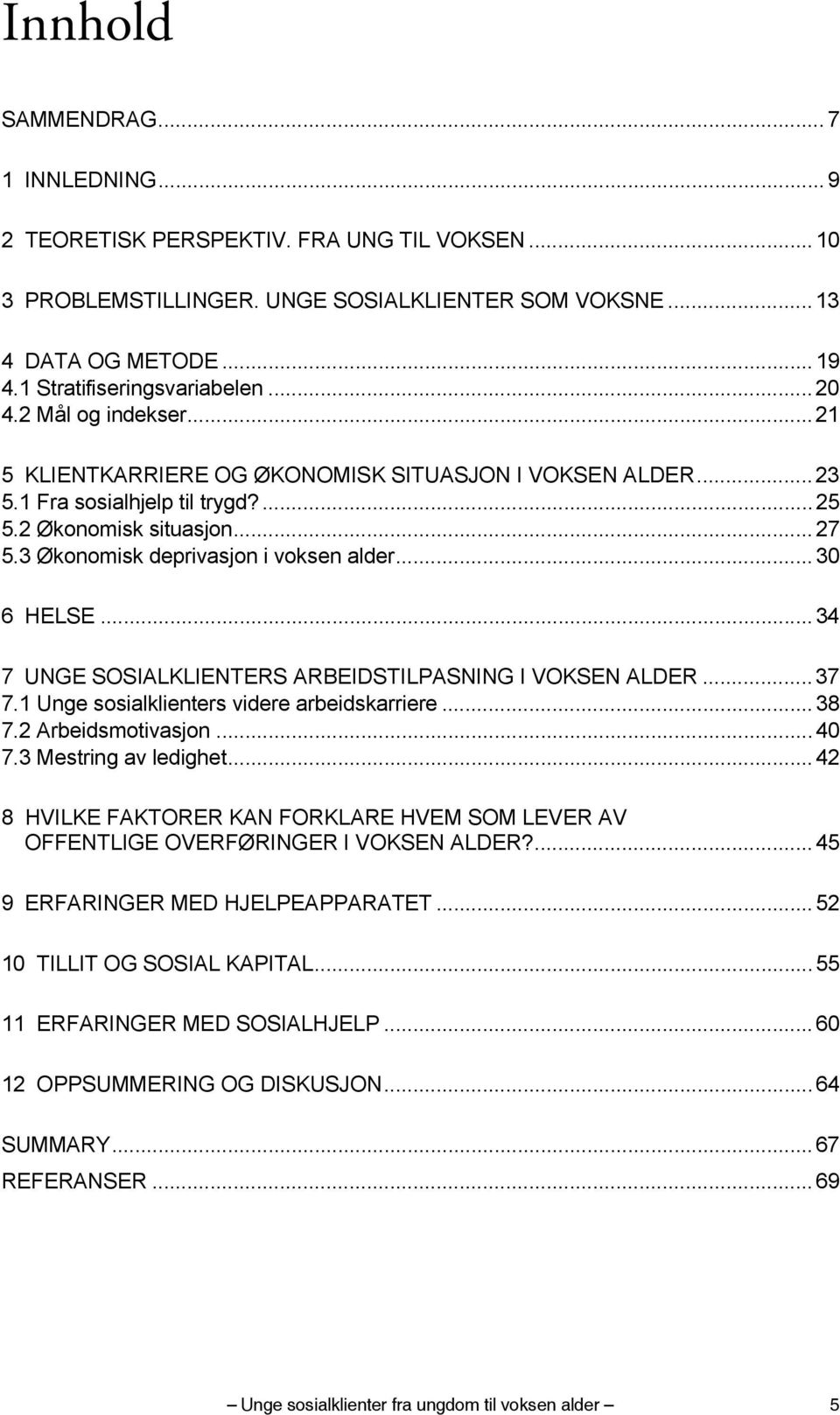 3 Økonomisk deprivasjon i voksen alder... 30 6 HELSE... 34 7 UNGE SOSIALKLIENTERS ARBEIDSTILPASNING I VOKSEN ALDER... 37 7.1 Unge sosialklienters videre arbeidskarriere... 38 7.2 Arbeidsmotivasjon.