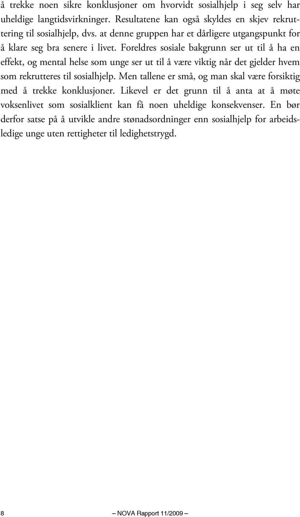 Foreldres sosiale bakgrunn ser ut til å ha en effekt, og mental helse som unge ser ut til å være viktig når det gjelder hvem som rekrutteres til sosialhjelp.