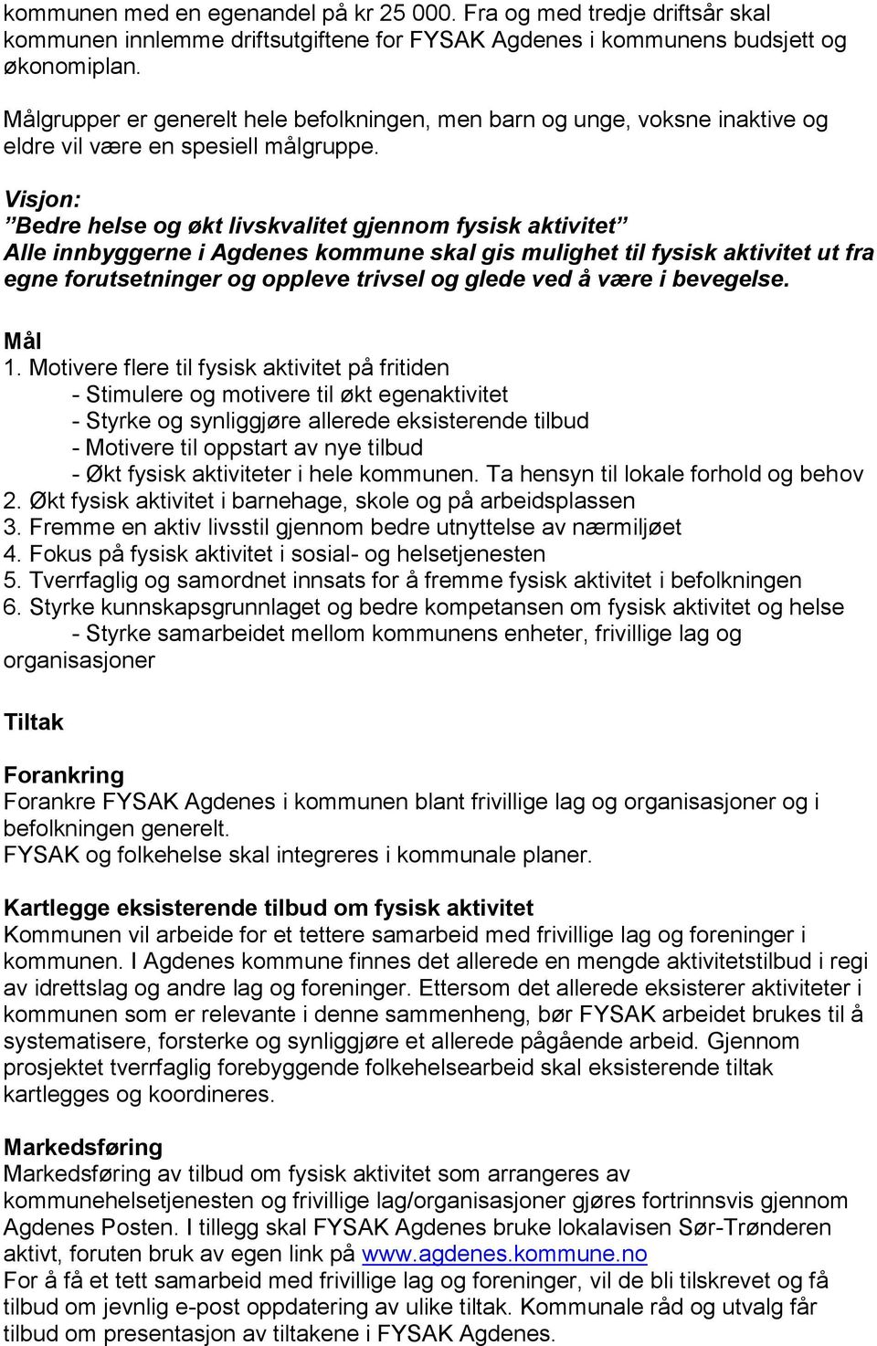 Visjon: Bedre helse og økt livskvalitet gjennom fysisk aktivitet Alle innbyggerne i Agdenes kommune skal gis mulighet til fysisk aktivitet ut fra egne forutsetninger og oppleve trivsel og glede ved å