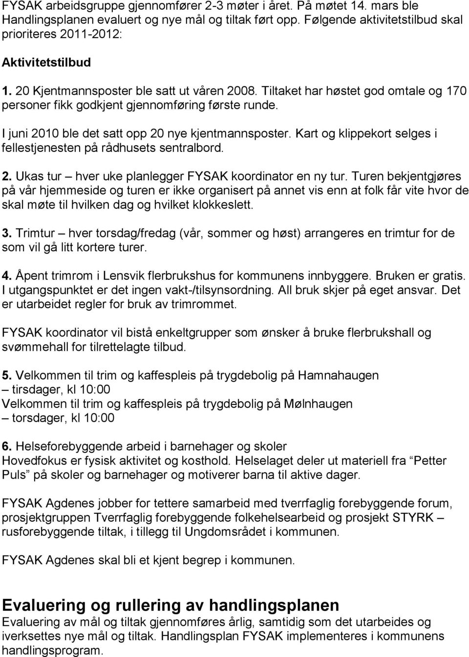 Tiltaket har høstet god omtale og 170 personer fikk godkjent gjennomføring første runde. I juni 2010 ble det satt opp 20 nye kjentmannsposter.