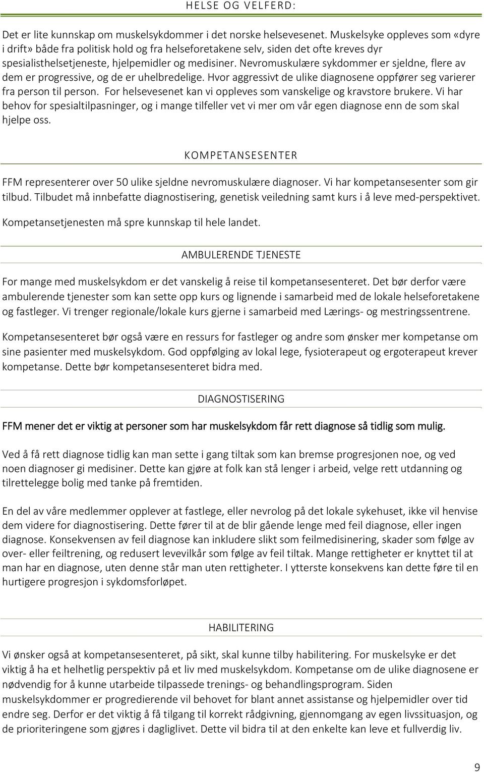 Nevromuskulære sykdommer er sjeldne, flere av dem er progressive, og de er uhelbredelige. Hvor aggressivt de ulike diagnosene oppfører seg varierer fra person til person.