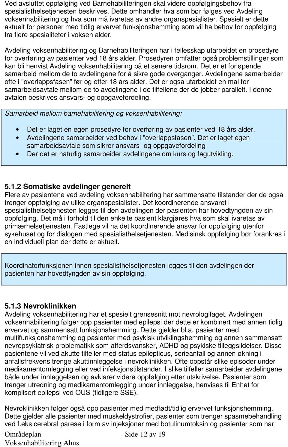 Spesielt er dette aktuelt for personer med tidlig ervervet funksjonshemming som vil ha behov for oppfølging fra flere spesialiteter i voksen alder.