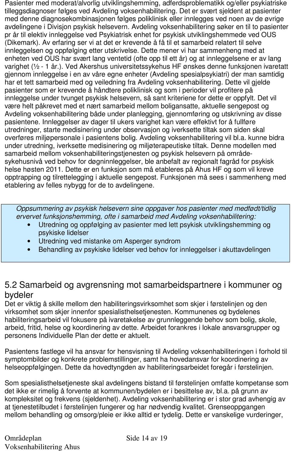 Avdeling voksenhabilitering søker en til to pasienter pr år til elektiv innleggelse ved Psykiatrisk enhet for psykisk utviklingshemmede ved OUS (Dikemark).