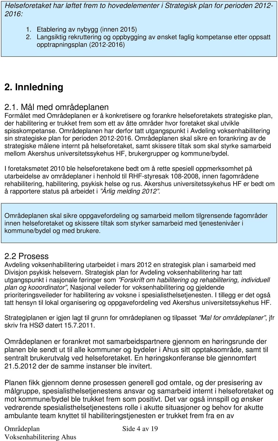 -2016) 2. Innledning 2.1. Mål med områdeplanen Formålet med en er å konkretisere og forankre helseforetakets strategiske plan, der habilitering er trukket frem som ett av åtte områder hvor foretaket