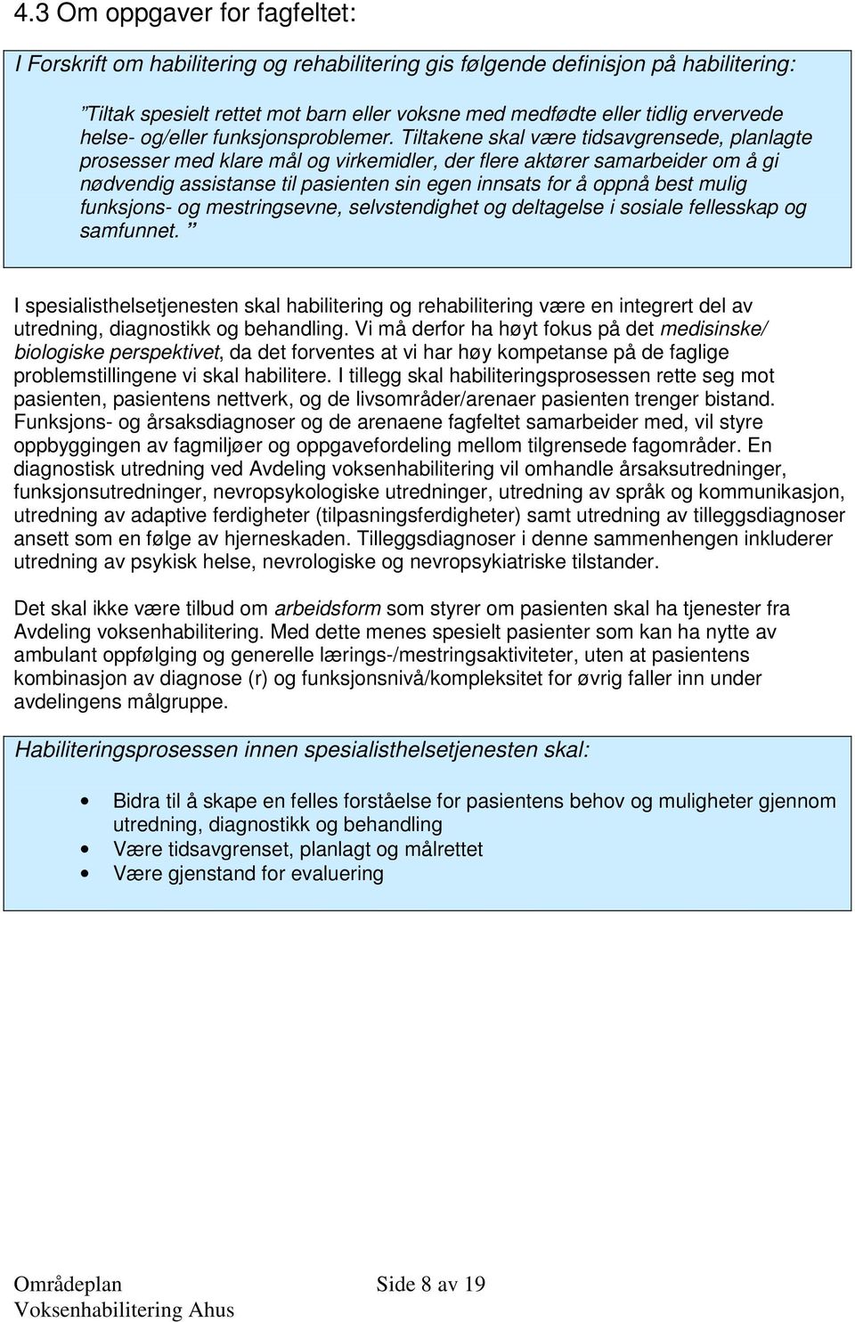 Tiltakene skal være tidsavgrensede, planlagte prosesser med klare mål og virkemidler, der flere aktører samarbeider om å gi nødvendig assistanse til pasienten sin egen innsats for å oppnå best mulig