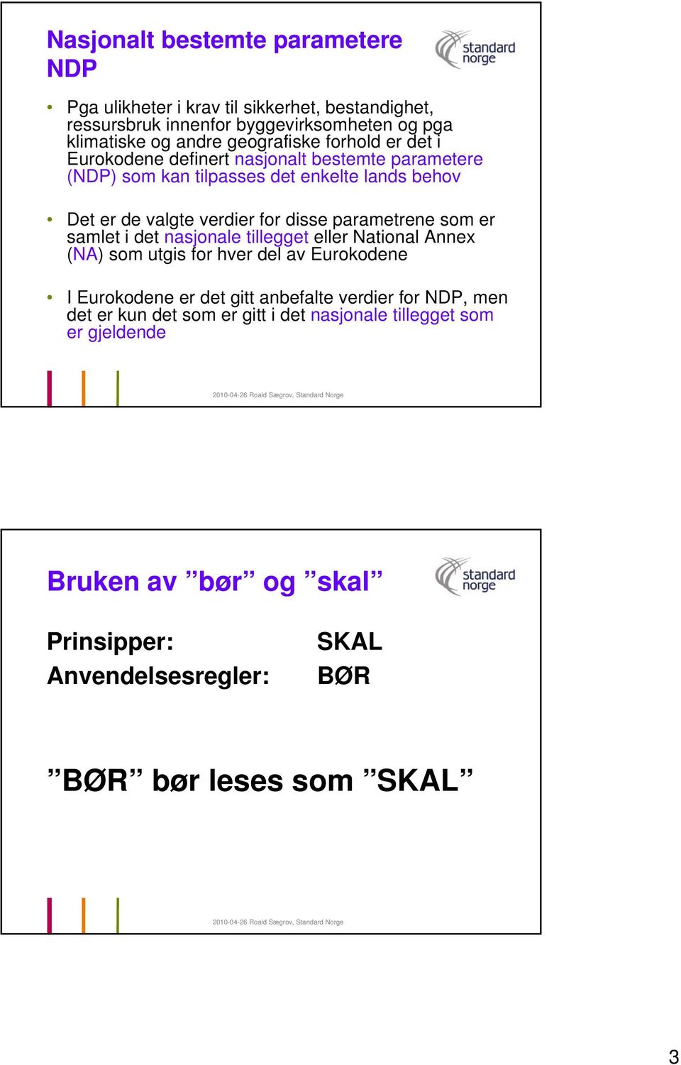 disse parametrene som er samlet i det nasjonale tillegget eller National Annex (NA) som utgis for hver del av Eurokodene I Eurokodene er det gitt anbefalte