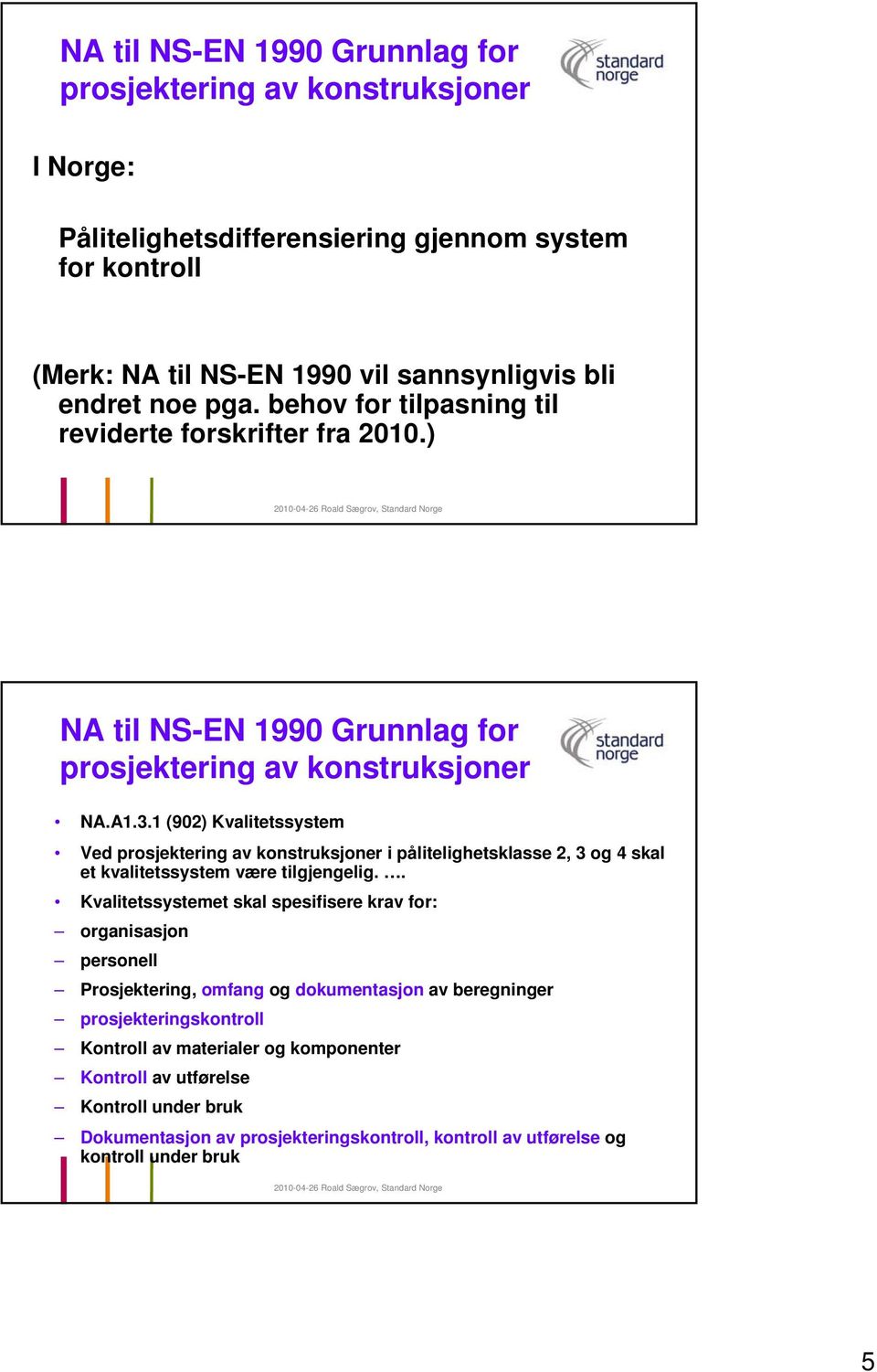 1 (902) Kvalitetssystem Ved prosjektering av konstruksjoner i pålitelighetsklasse 2, 3 og 4 skal et kvalitetssystem være tilgjengelig.