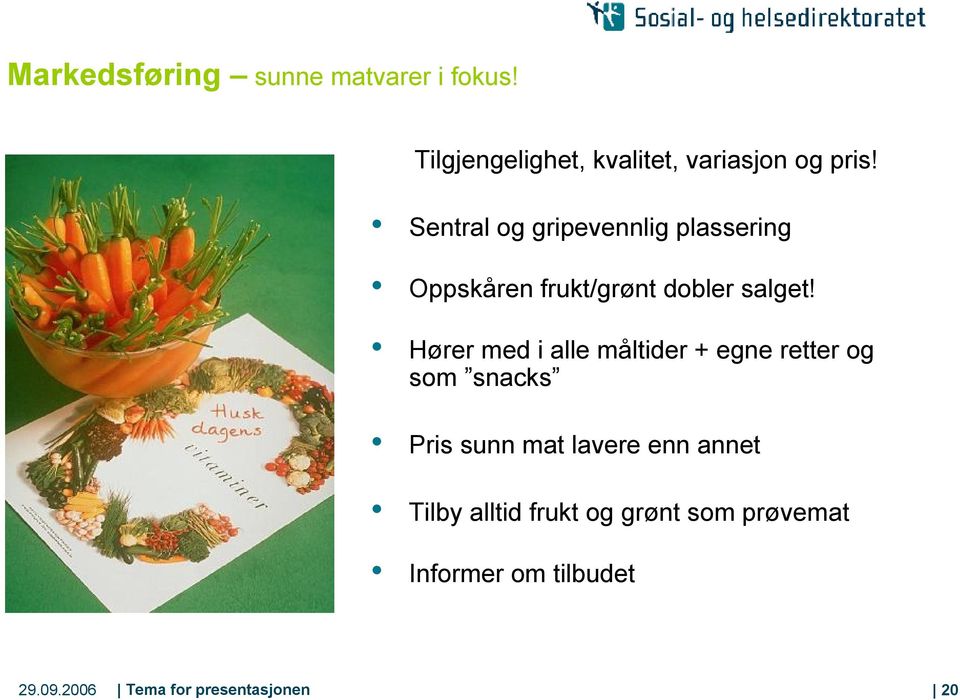 Hører med i alle måltider + egne retter og som snacks Pris sunn mat lavere enn annet