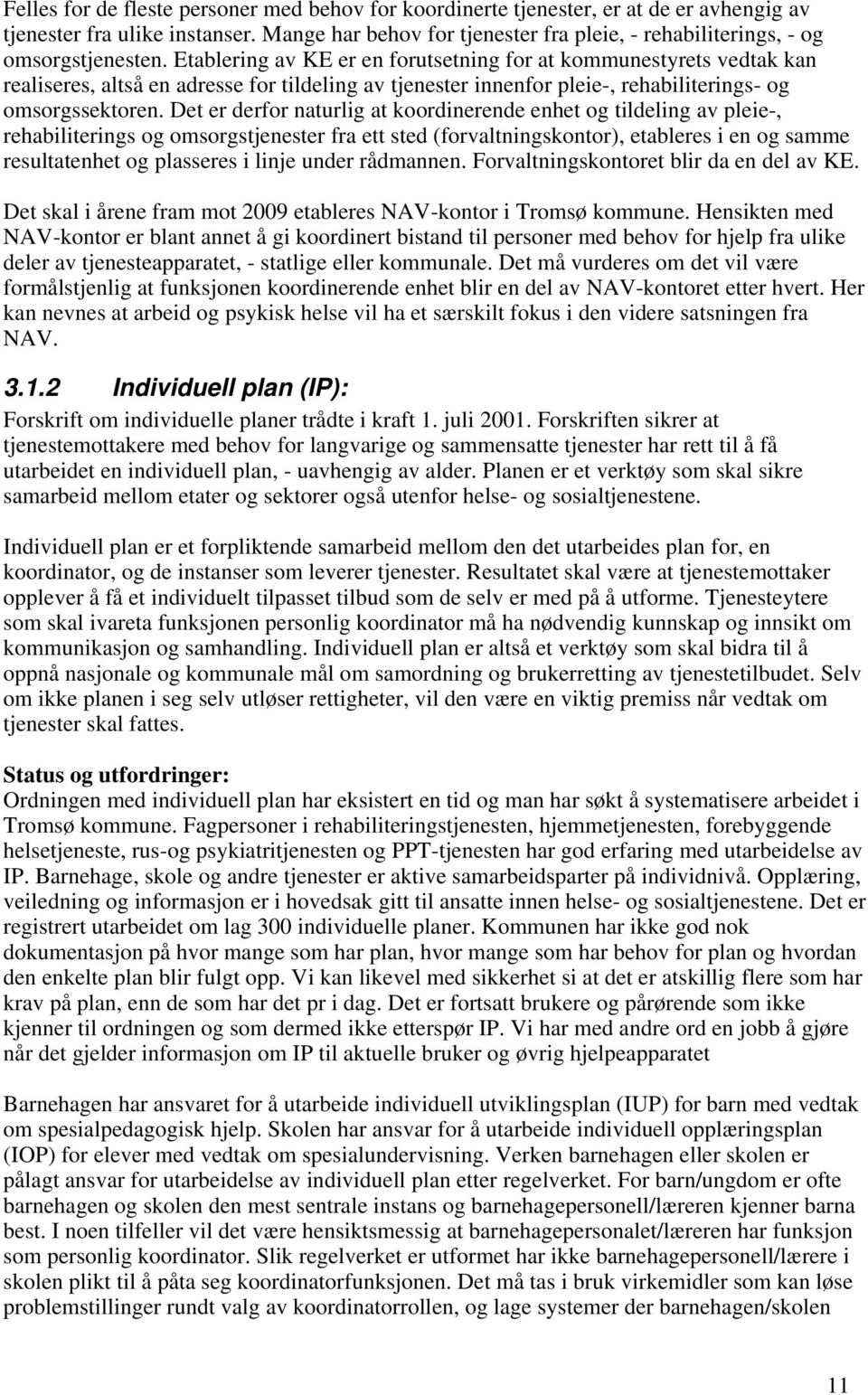 Etablering av KE er en forutsetning for at kommunestyrets vedtak kan realiseres, altså en adresse for tildeling av tjenester innenfor pleie-, rehabiliterings- og omsorgssektoren.