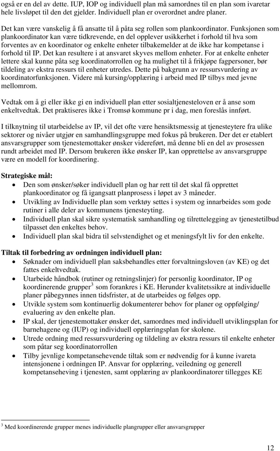 Funksjonen som plankoordinator kan være tidkrevende, en del opplever usikkerhet i forhold til hva som forventes av en koordinator og enkelte enheter tilbakemelder at de ikke har kompetanse i forhold