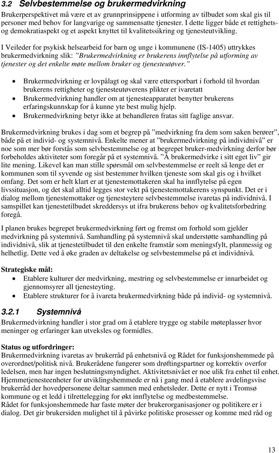 I Veileder for psykisk helsearbeid for barn og unge i kommunene (IS-1405) uttrykkes brukermedvirkning slik: Brukermedvirkning er brukerens innflytelse på utforming av tjenester og det enkelte møte