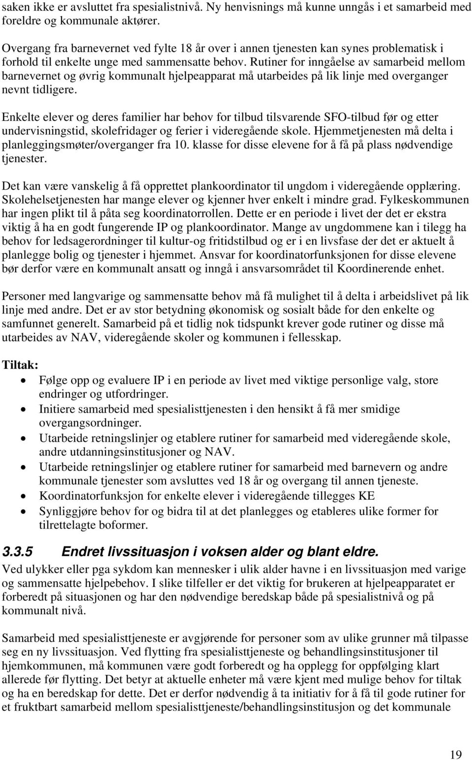 Rutiner for inngåelse av samarbeid mellom barnevernet og øvrig kommunalt hjelpeapparat må utarbeides på lik linje med overganger nevnt tidligere.