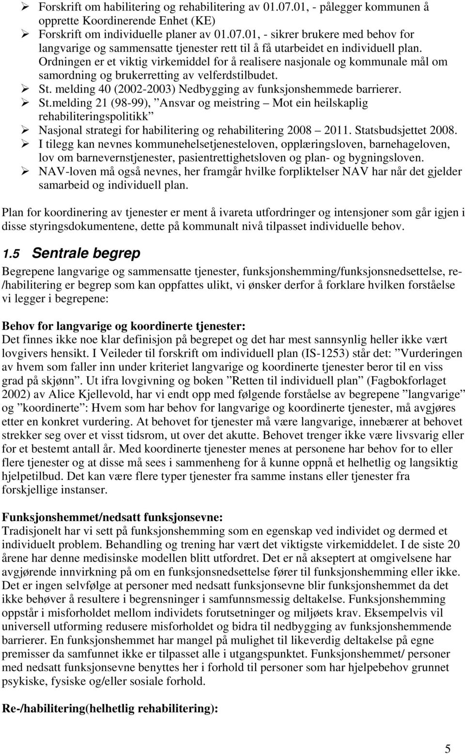 St.melding 21 (98-99), Ansvar og meistring Mot ein heilskaplig rehabiliteringspolitikk Nasjonal strategi for habilitering og rehabilitering 2008 2011. Statsbudsjettet 2008.