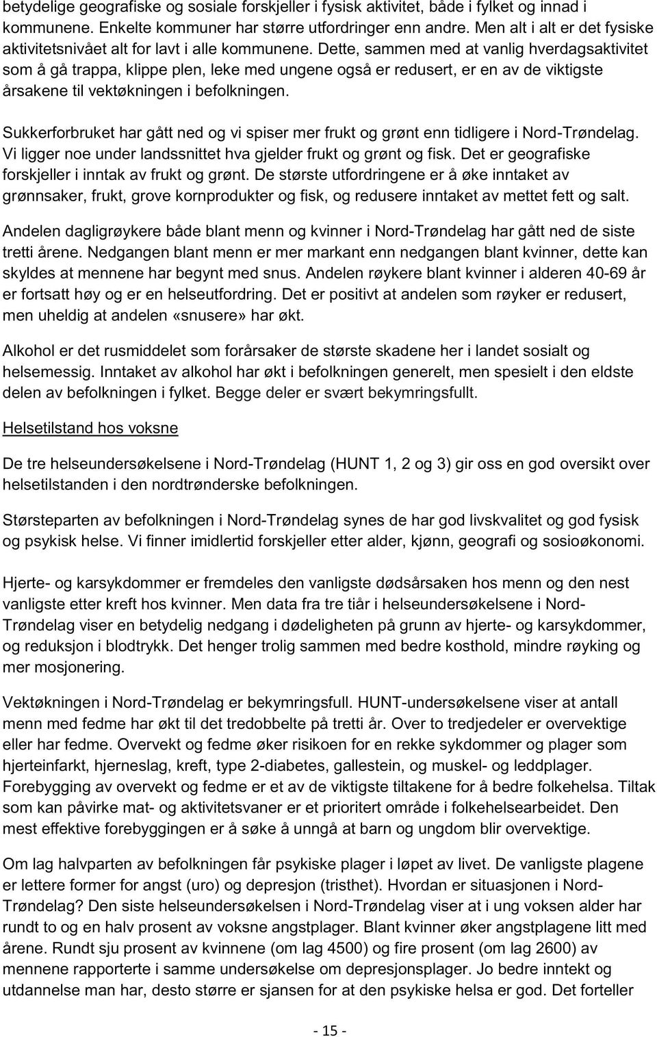 Dette, sammen med at vanlig hverdagsaktivitet som å gå trappa, klippe plen, leke med ungene også er redusert, er en av de viktigste årsakene til vektøkningen i befolkningen.