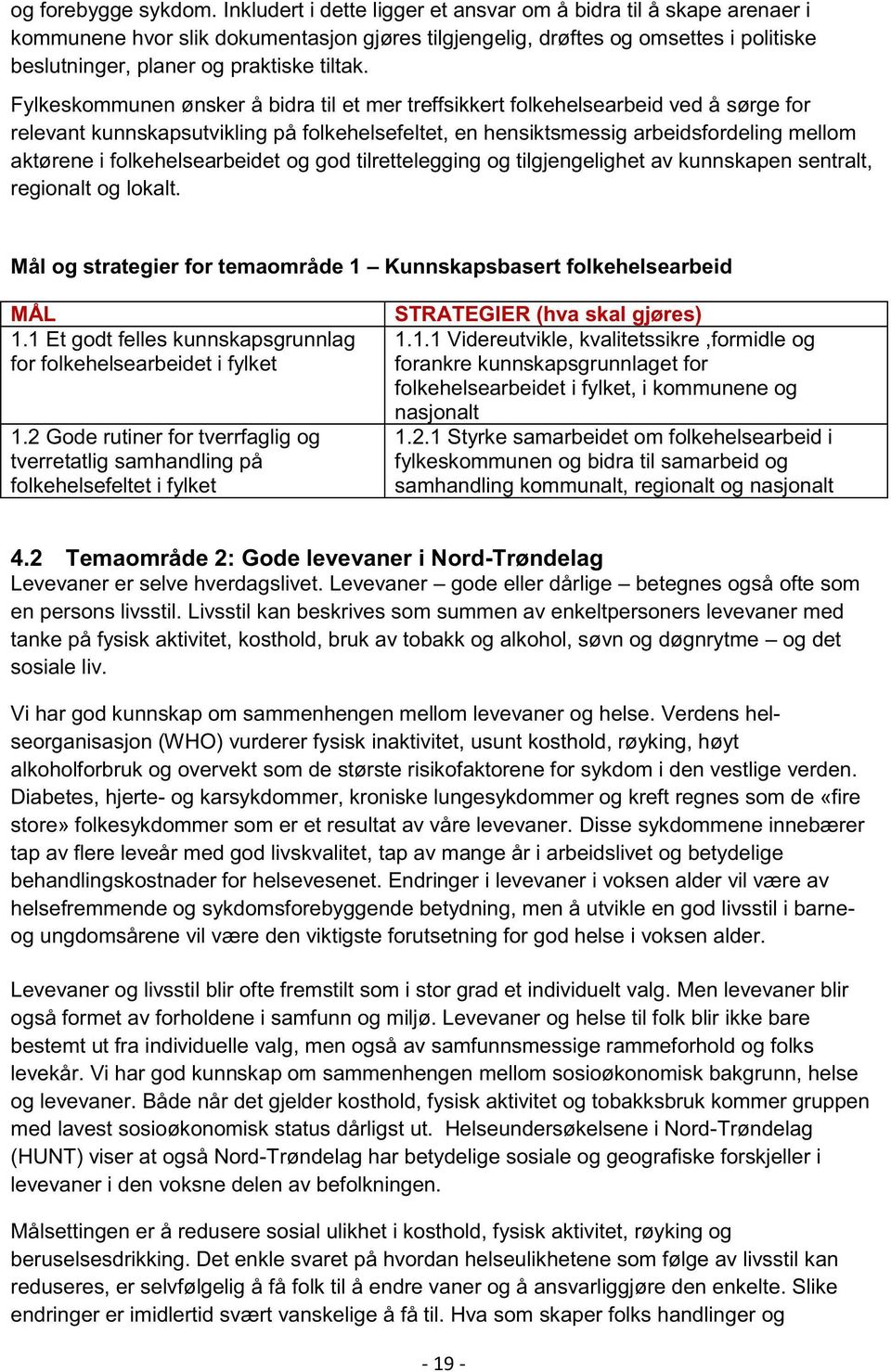 Fylkeskommunen ønsker å bidra til et mer treffsikkert folkehelsearbeid ved å sørge for relevant kunnskapsutvikling på folkehelsefeltet, en hensiktsmessig arbeidsfordeling mellom aktørene i