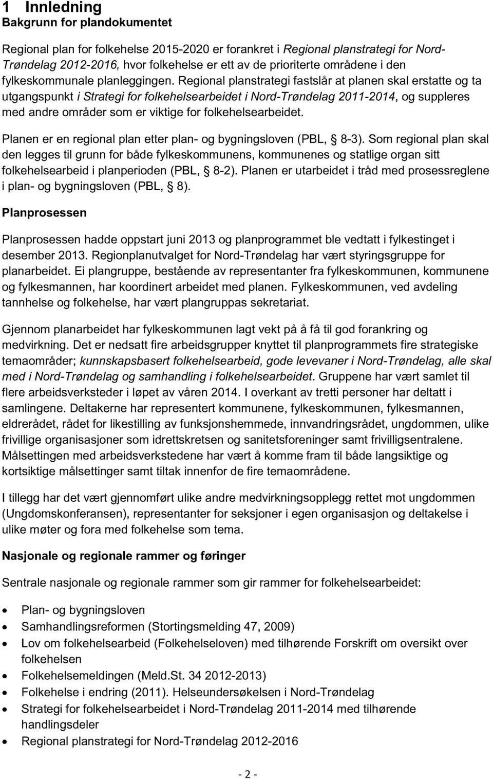 Regional planstrategi fastslår at planen skal erstatte og ta utgangspunkt i Strategi for folkehelsearbeidet i Nord-Trøndelag 2011-2014, og suppleres med andre områder som er viktige for