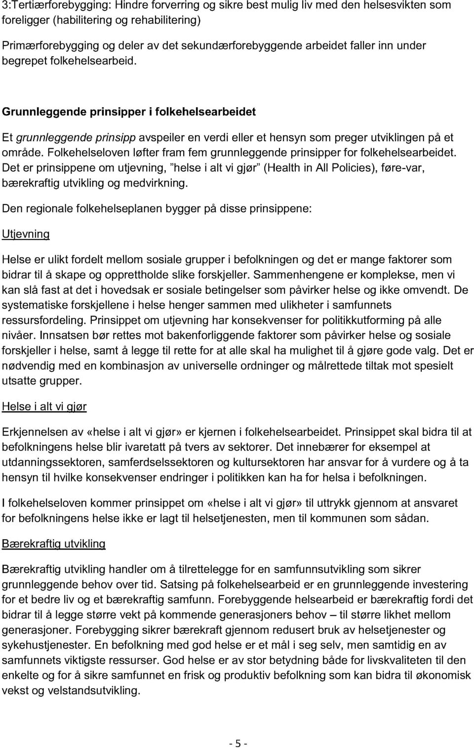 Folkehelseloven løfter fram fem grunnleggende prinsipper for folkehelsearbeidet.