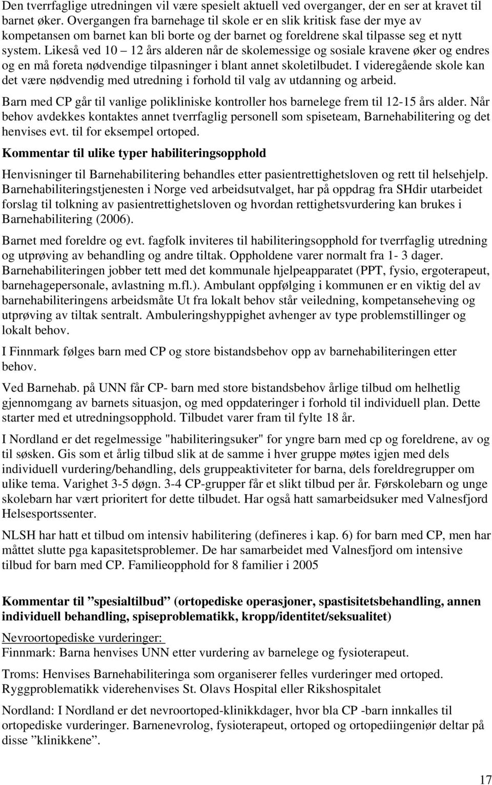 Likeså ved 10 12 års alderen når de skolemessige og sosiale kravene øker og endres og en må foreta nødvendige tilpasninger i blant annet skoletilbudet.