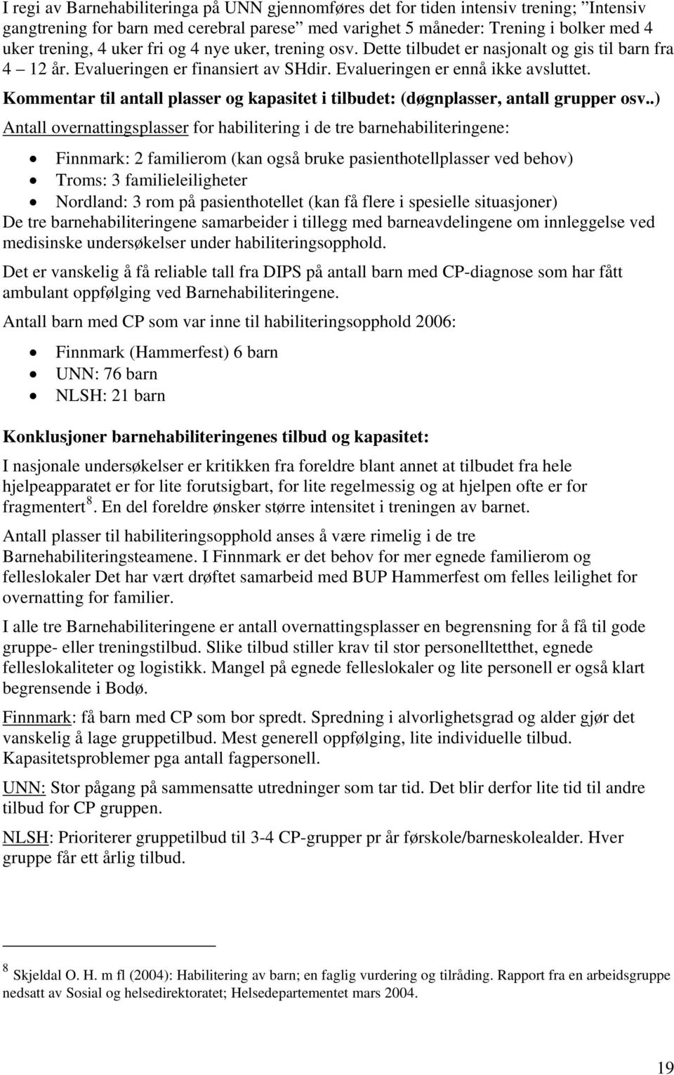 Kommentar til antall plasser og kapasitet i tilbudet: (døgnplasser, antall grupper osv.