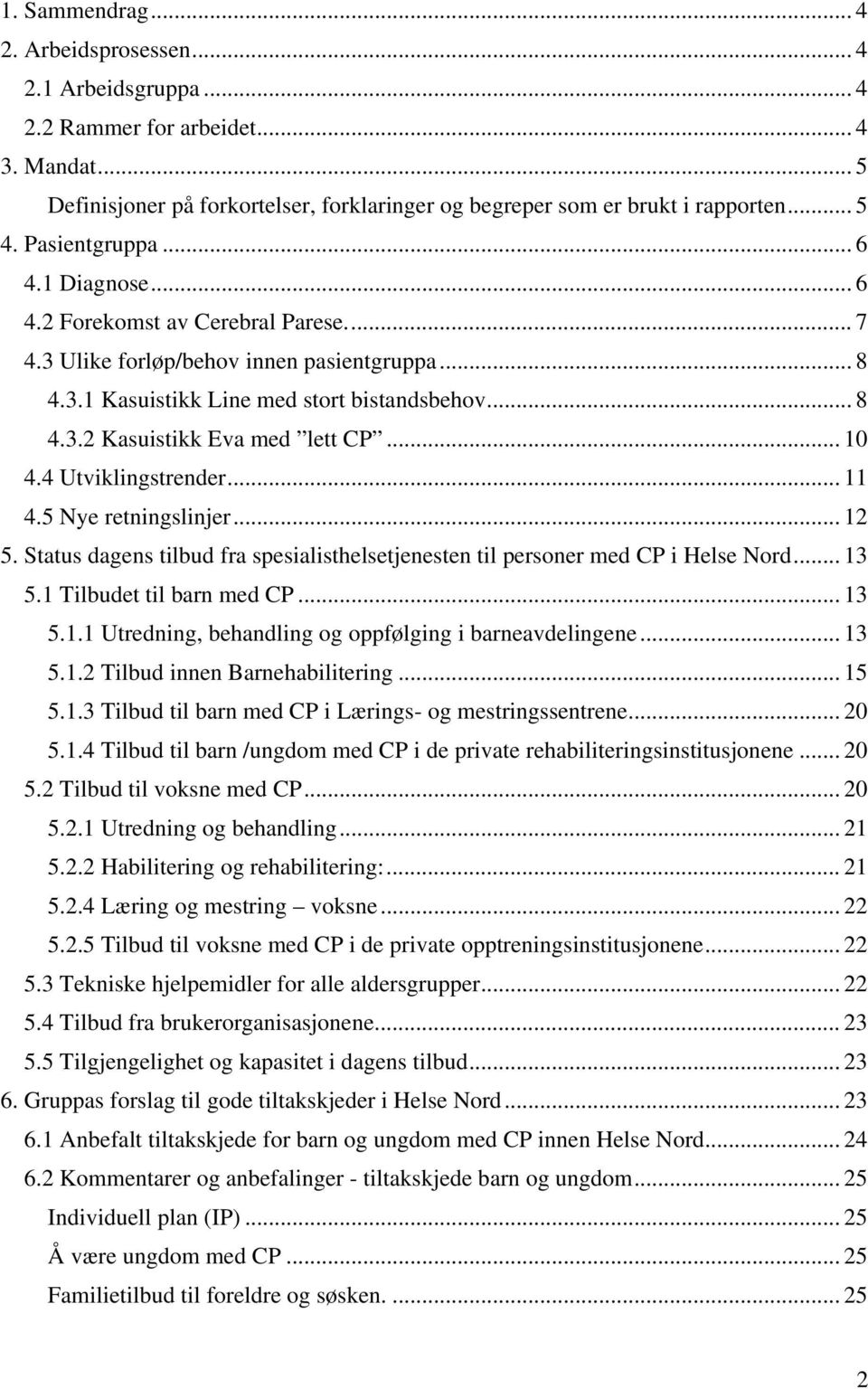 .. 10 4.4 Utviklingstrender... 11 4.5 Nye retningslinjer... 12 5. Status dagens tilbud fra spesialisthelsetjenesten til personer med CP i Helse Nord... 13 5.1 Tilbudet til barn med CP... 13 5.1.1 Utredning, behandling og oppfølging i barneavdelingene.
