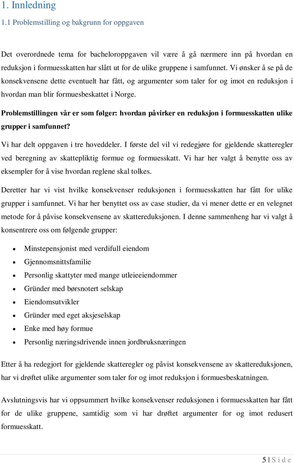 Vi ønsker å se på de konsekvensene dette eventuelt har fått, og argumenter som taler for og imot en reduksjon i hvordan man blir formuesbeskattet i Norge.