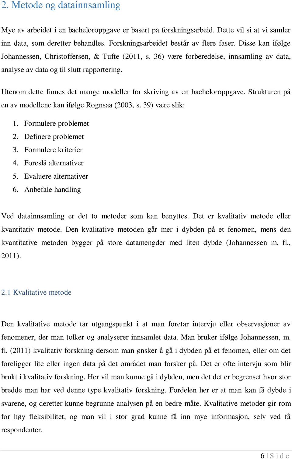 Utenom dette finnes det mange modeller for skriving av en bacheloroppgave. Strukturen på en av modellene kan ifølge Rognsaa (2003, s. 39) være slik: 1. Formulere problemet 2. Definere problemet 3.