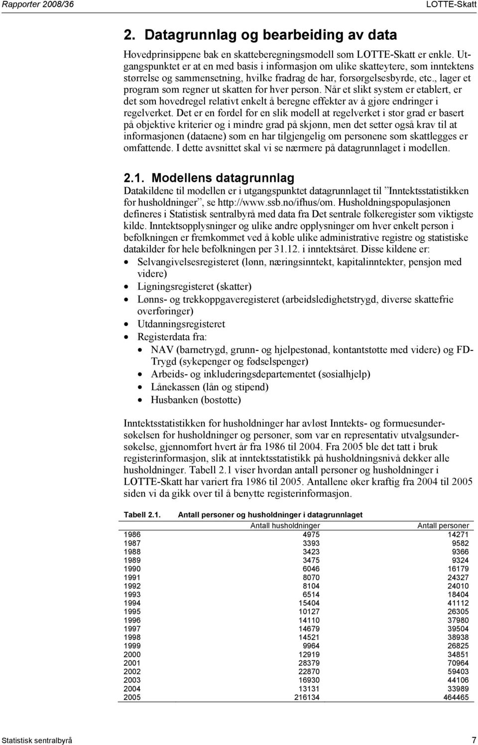 , lager et program som regner ut skatten for hver person. Når et slikt system er etablert, er det som hovedregel relativt enkelt å beregne effekter av å gjøre endringer i regelverket.