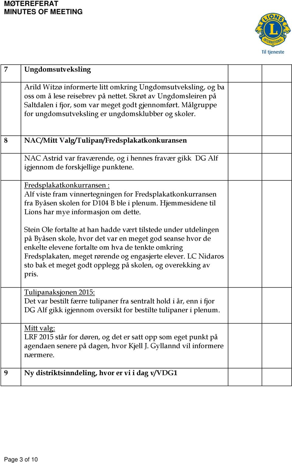 Fredsplakatkonkurransen : Alf viste fram vinnertegningen for Fredsplakatkonkurransen fra Byåsen skolen for D104 B ble i plenum. Hjemmesidene til Lions har mye informasjon om dette.