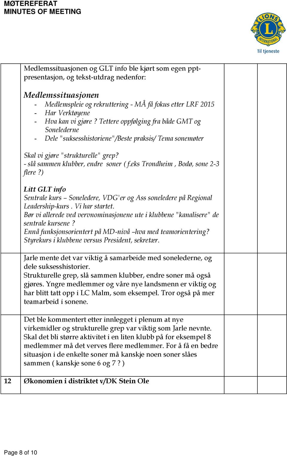 eks Trondheim, Bodø, sone 2-3 flere?) Litt GLT info Sentrale kurs Soneledere, VDG'er og Ass soneledere på Regional Leadership-kurs. Vi har startet.