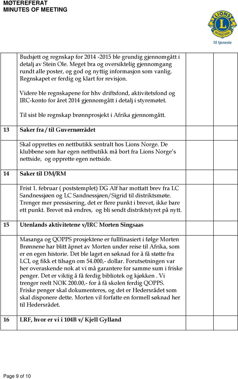 Til sist ble regnskap brønnprosjekt i Afrika gjennomgått. 13 Saker fra / til Guvernørrådet Skal opprettes en nettbutikk sentralt hos Lions Norge.